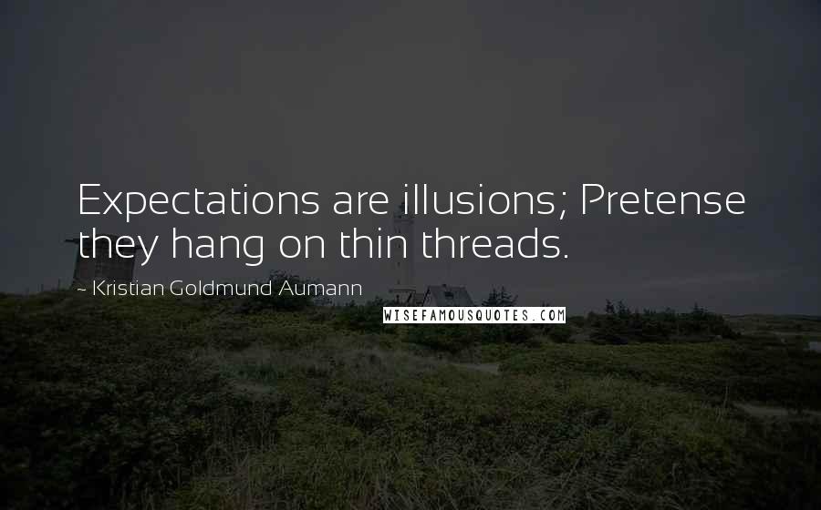 Kristian Goldmund Aumann quotes: Expectations are illusions; Pretense they hang on thin threads.