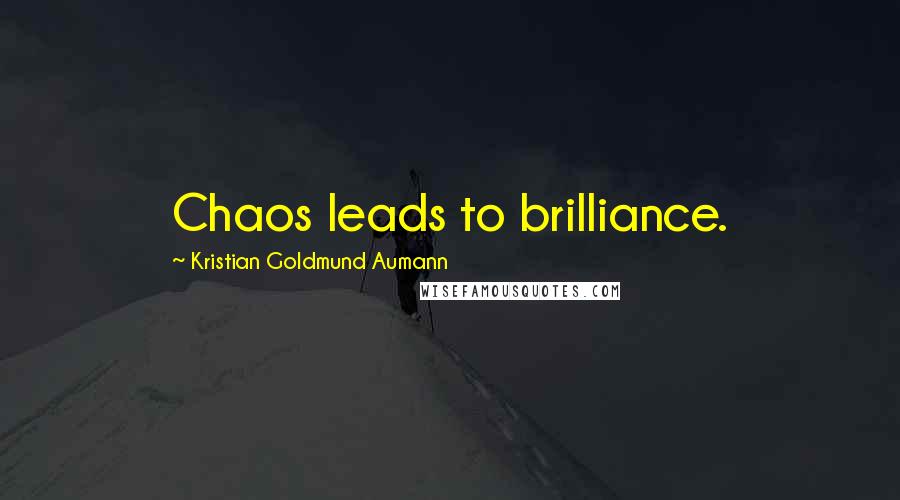 Kristian Goldmund Aumann quotes: Chaos leads to brilliance.