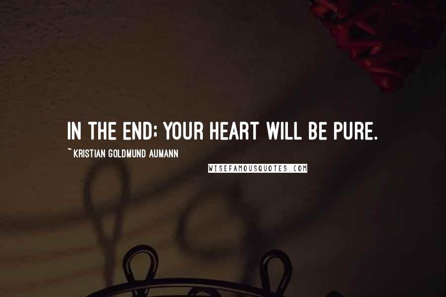 Kristian Goldmund Aumann quotes: In the end; your heart will be pure.