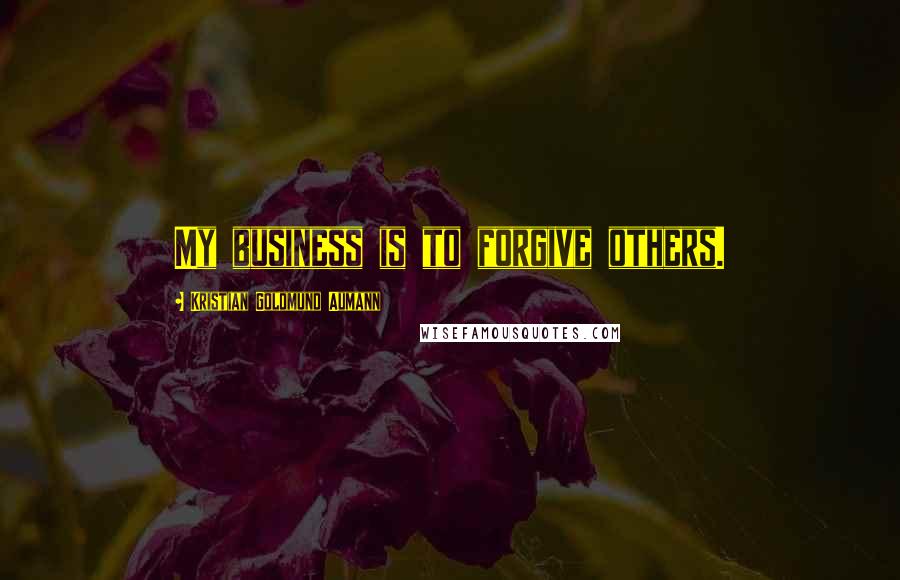 Kristian Goldmund Aumann quotes: My business is to forgive others.