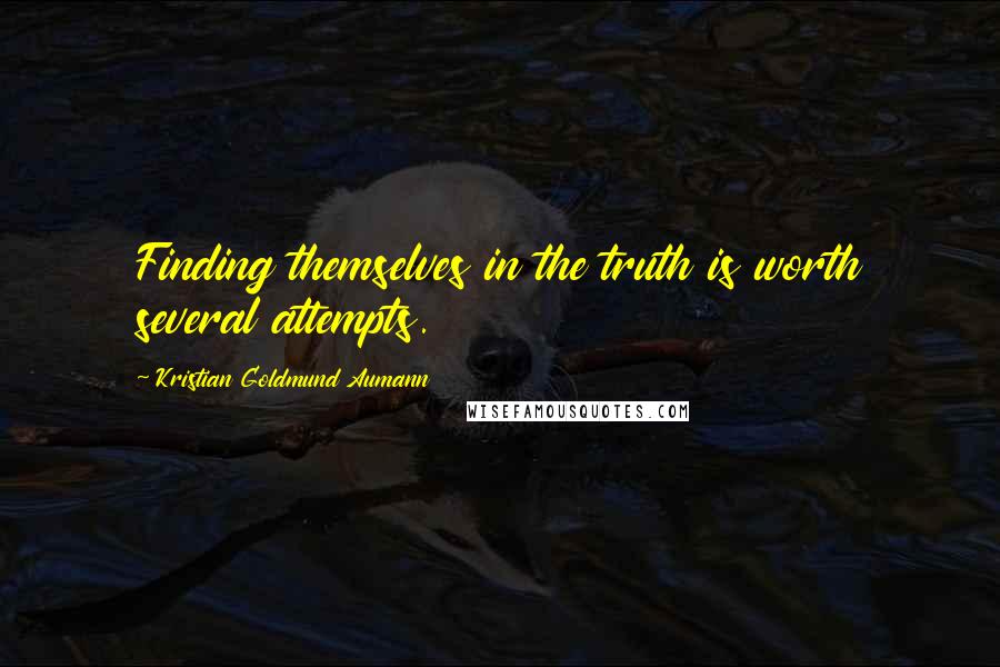 Kristian Goldmund Aumann quotes: Finding themselves in the truth is worth several attempts.