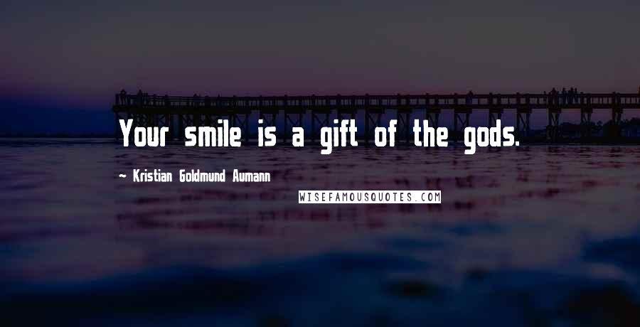 Kristian Goldmund Aumann quotes: Your smile is a gift of the gods.