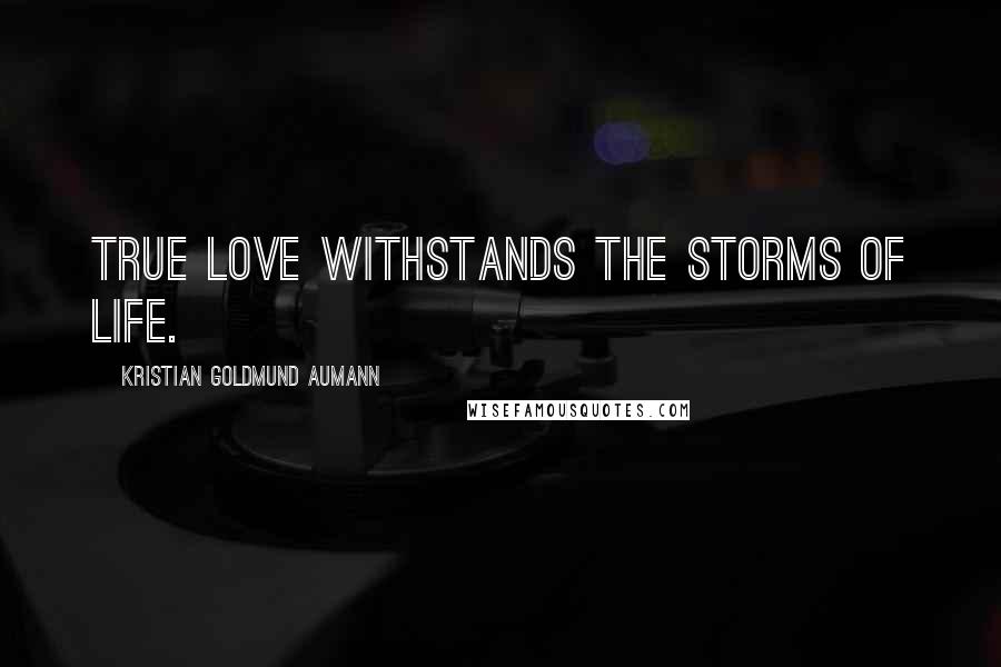 Kristian Goldmund Aumann quotes: True love withstands the storms of life.
