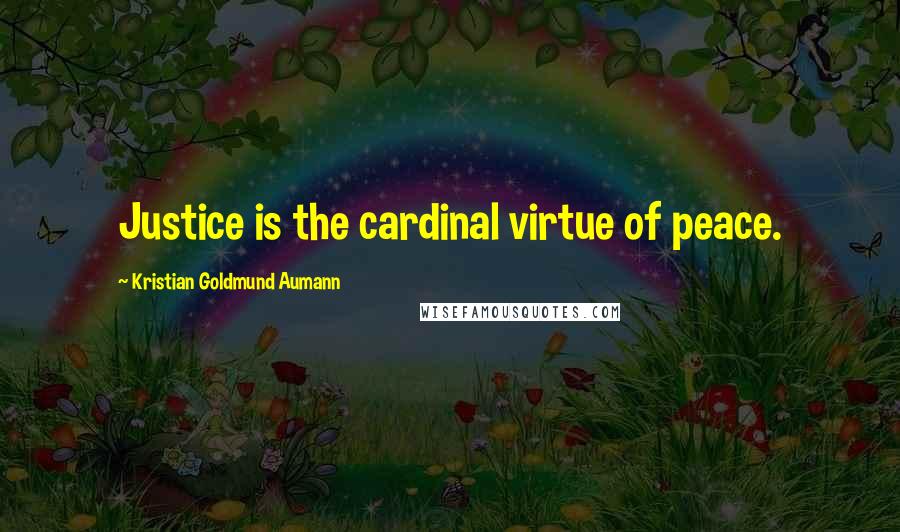 Kristian Goldmund Aumann quotes: Justice is the cardinal virtue of peace.