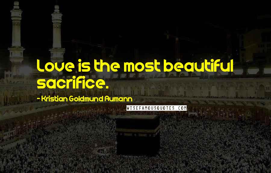 Kristian Goldmund Aumann quotes: Love is the most beautiful sacrifice.