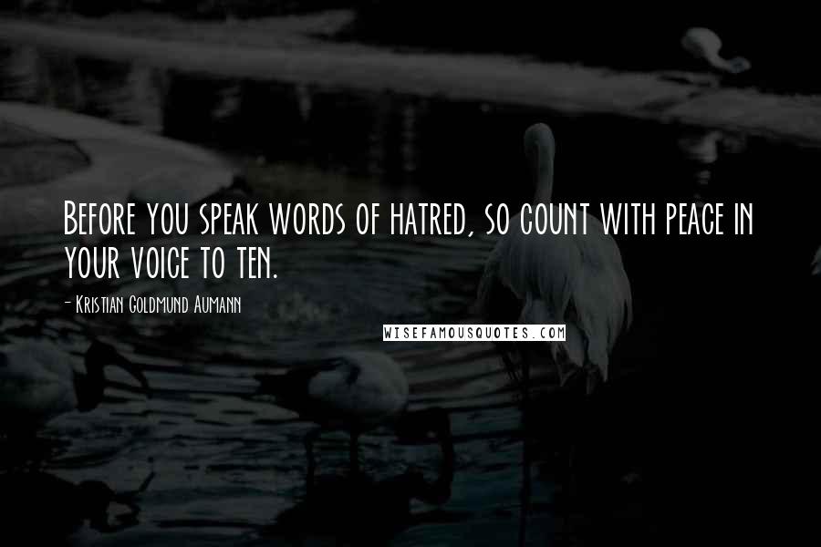 Kristian Goldmund Aumann quotes: Before you speak words of hatred, so count with peace in your voice to ten.