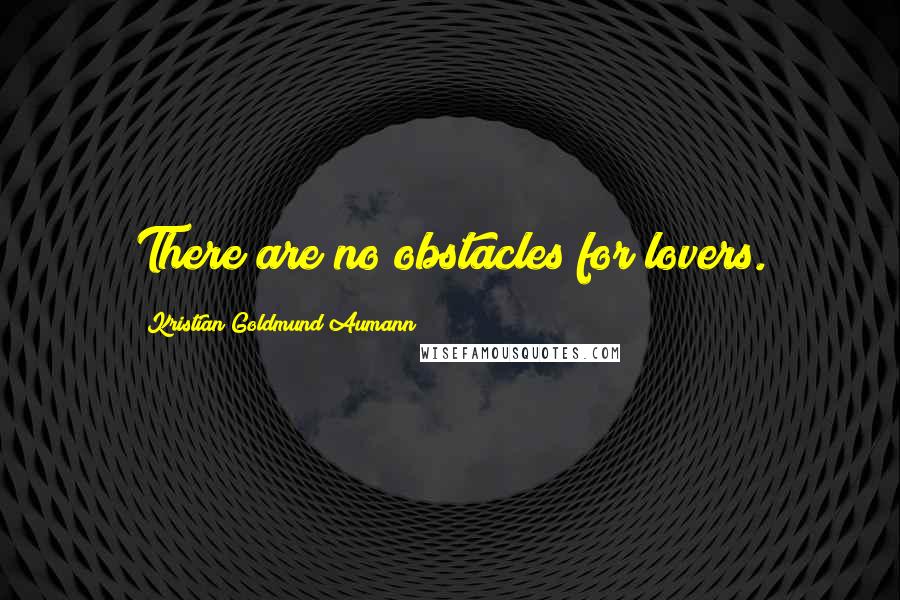 Kristian Goldmund Aumann quotes: There are no obstacles for lovers.