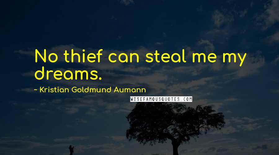 Kristian Goldmund Aumann quotes: No thief can steal me my dreams.