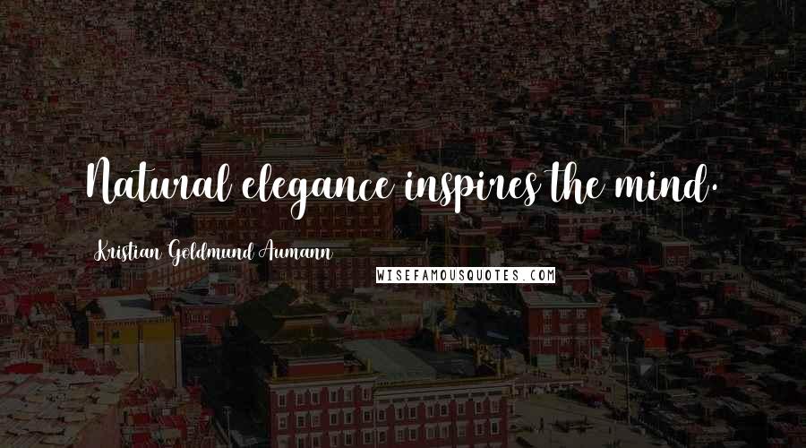 Kristian Goldmund Aumann quotes: Natural elegance inspires the mind.