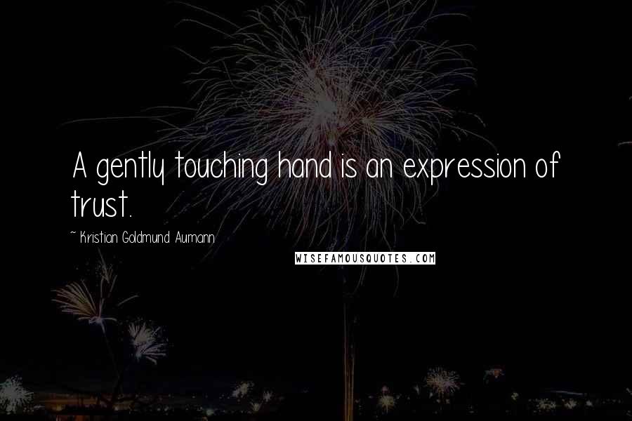 Kristian Goldmund Aumann quotes: A gently touching hand is an expression of trust.