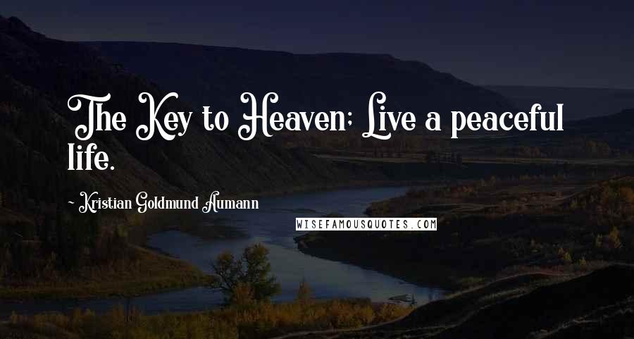 Kristian Goldmund Aumann quotes: The Key to Heaven; Live a peaceful life.