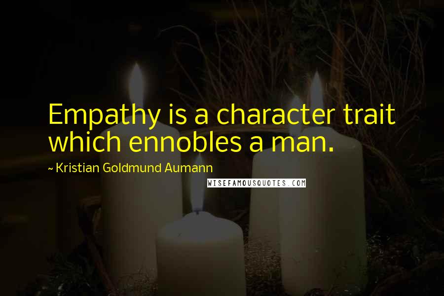 Kristian Goldmund Aumann quotes: Empathy is a character trait which ennobles a man.