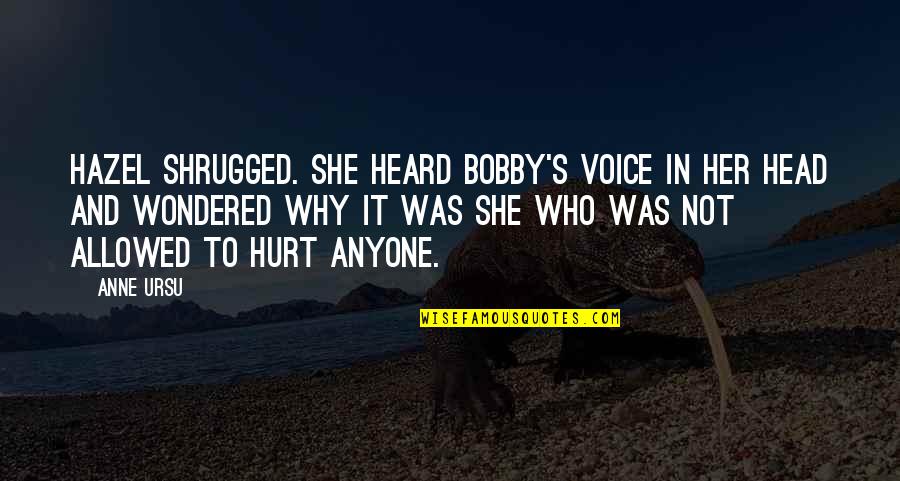 Kristian Kan Quotes By Anne Ursu: Hazel shrugged. She heard Bobby's voice in her