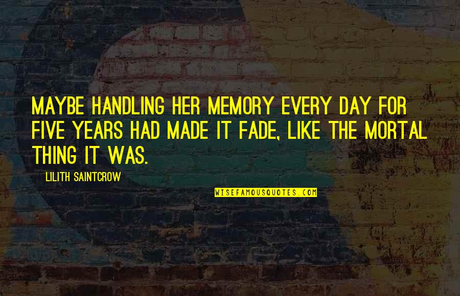 Kristian Kan Quotes By Lilith Saintcrow: Maybe handling her memory every day for five