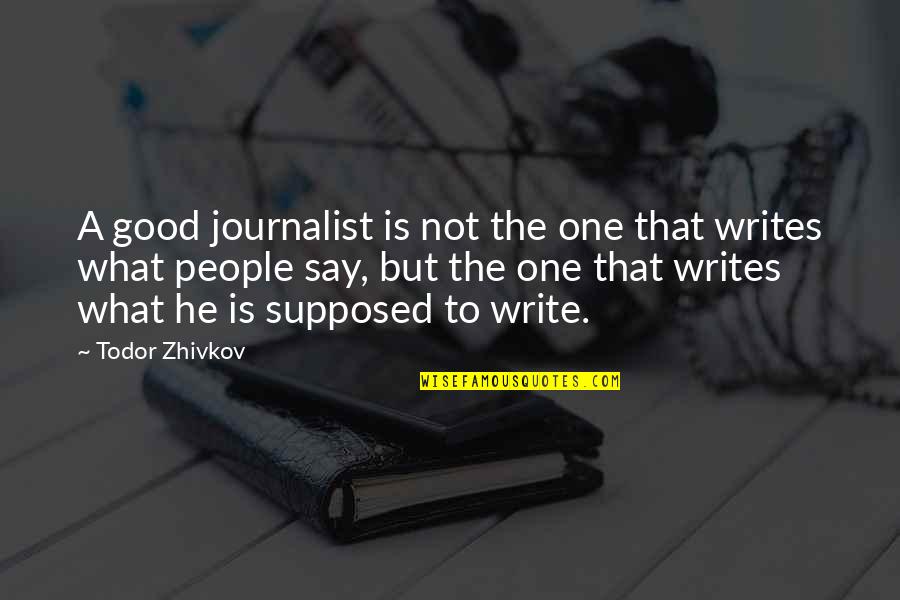 Kristian Stanfill Quotes By Todor Zhivkov: A good journalist is not the one that