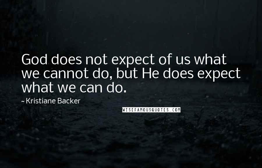 Kristiane Backer quotes: God does not expect of us what we cannot do, but He does expect what we can do.