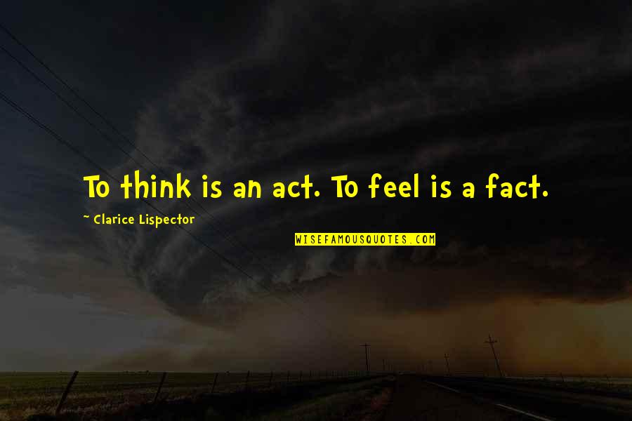 Kristiane Bryant Quotes By Clarice Lispector: To think is an act. To feel is Kristiane Bryant Quotes By Clarice Lispector: To think is an act. To feel is