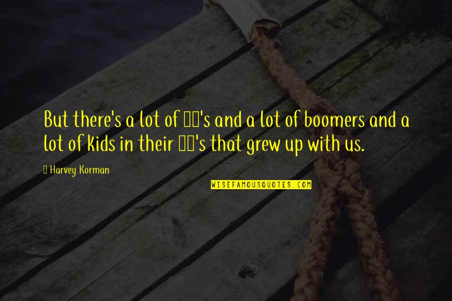 Kristiane Teeple Quotes By Harvey Korman: But there's a lot of 50's and a Kristiane Teeple Quotes By Harvey Korman: But there's a lot of 50's and a