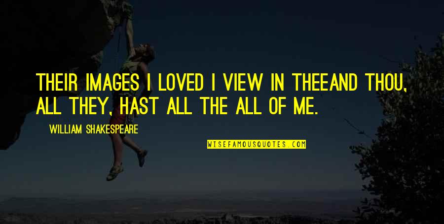 Kristianne Cox Quotes By William Shakespeare: Their images I loved I view in theeAnd