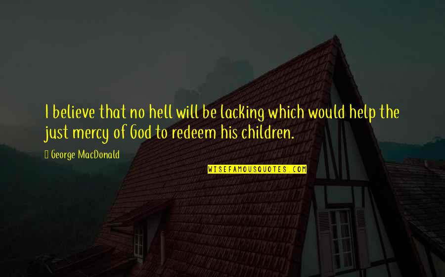 Kristianne Quotes By George MacDonald: I believe that no hell will be lacking