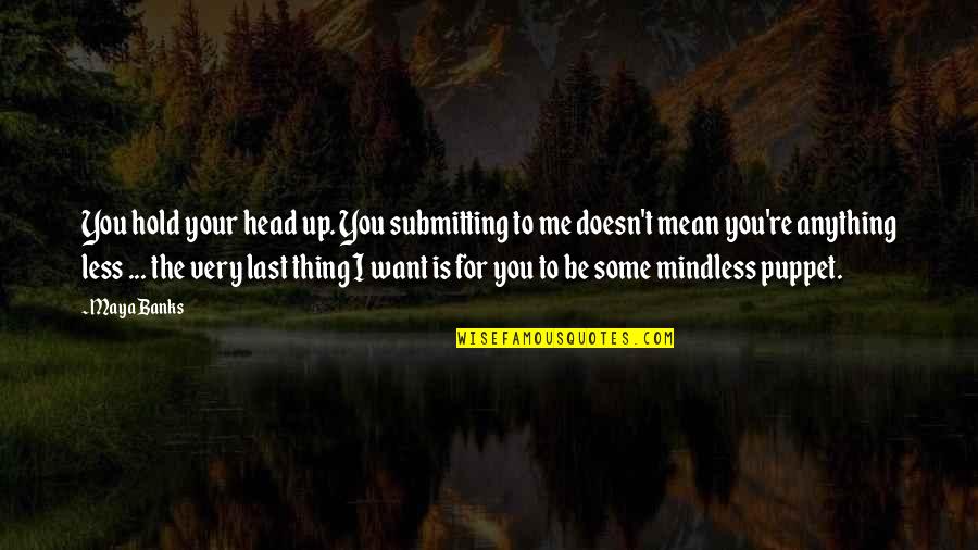 Kristianne Quotes By Maya Banks: You hold your head up. You submitting to