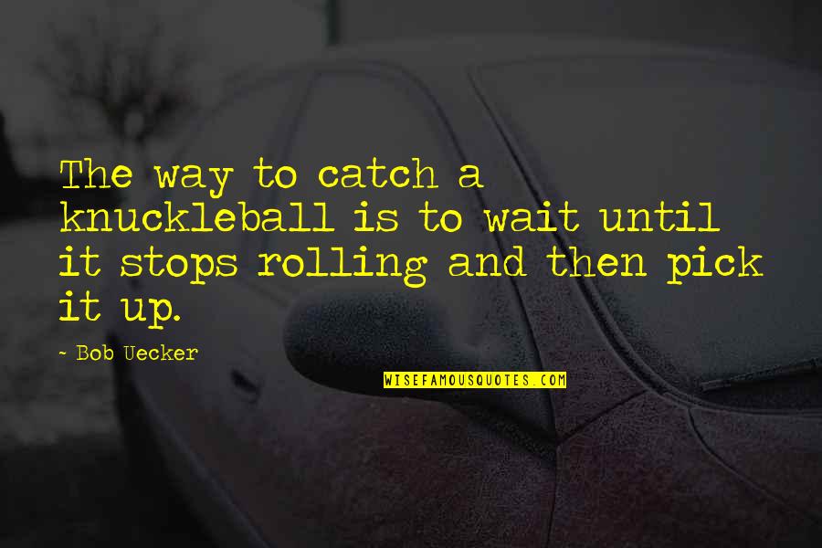 Kristicki Quotes By Bob Uecker: The way to catch a knuckleball is to