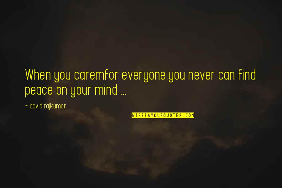 Kristicki Quotes By David Rajkumar: When you caremfor everyone.you never can find peace Kristicki Quotes By David Rajkumar: When you caremfor everyone.you never can find peace