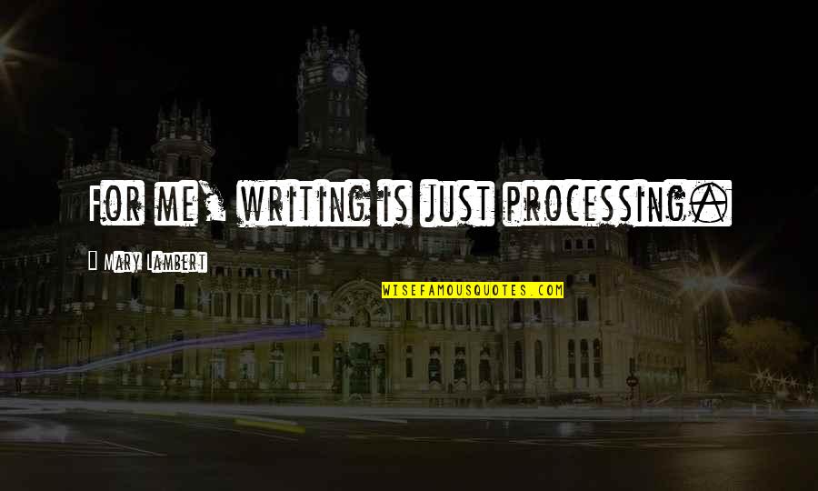 Kristiina Halkola Quotes By Mary Lambert: For me, writing is just processing.