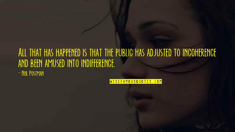 Kristiina Poska Quotes By Neil Postman: All that has happened is that the public Kristiina Poska Quotes By Neil Postman: All that has happened is that the public