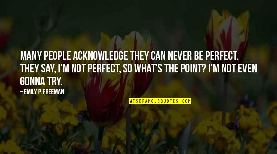 Kristiine Autokool Quotes By Emily P. Freeman: Many people acknowledge they can never be perfect. Kristiine Autokool Quotes By Emily P. Freeman: Many people acknowledge they can never be perfect.