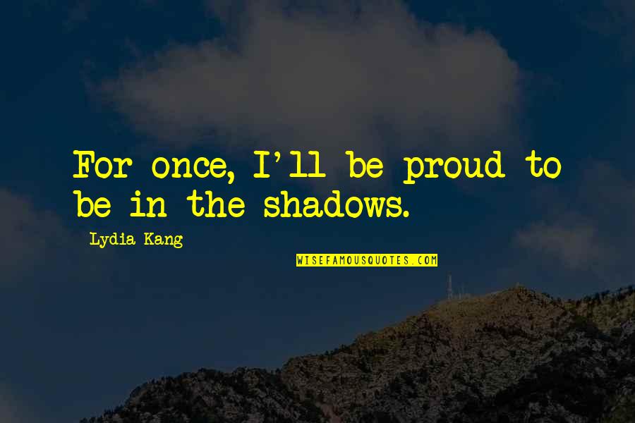 Kristiine Autokool Quotes By Lydia Kang: For once, I'll be proud to be in Kristiine Autokool Quotes By Lydia Kang: For once, I'll be proud to be in