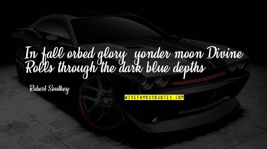 Kristiine Autokool Quotes By Robert Southey: In fall-orbed glory, yonder moon Divine Rolls through