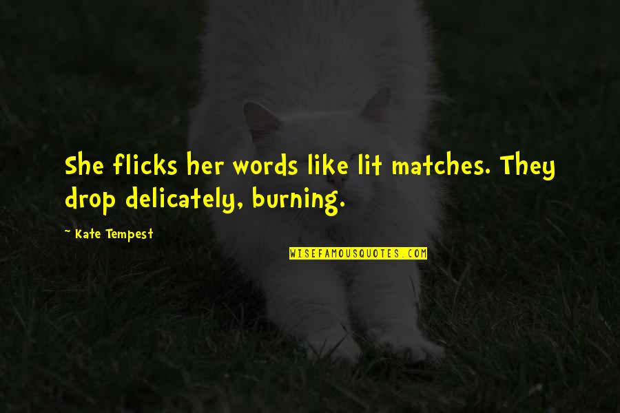 Kristijonas Kaikaris Quotes By Kate Tempest: She flicks her words like lit matches. They