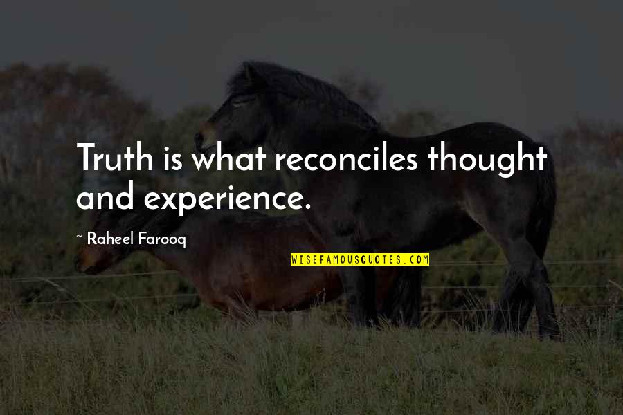 Kristijonas Kaikaris Quotes By Raheel Farooq: Truth is what reconciles thought and experience. Kristijonas Kaikaris Quotes By Raheel Farooq: Truth is what reconciles thought and experience.