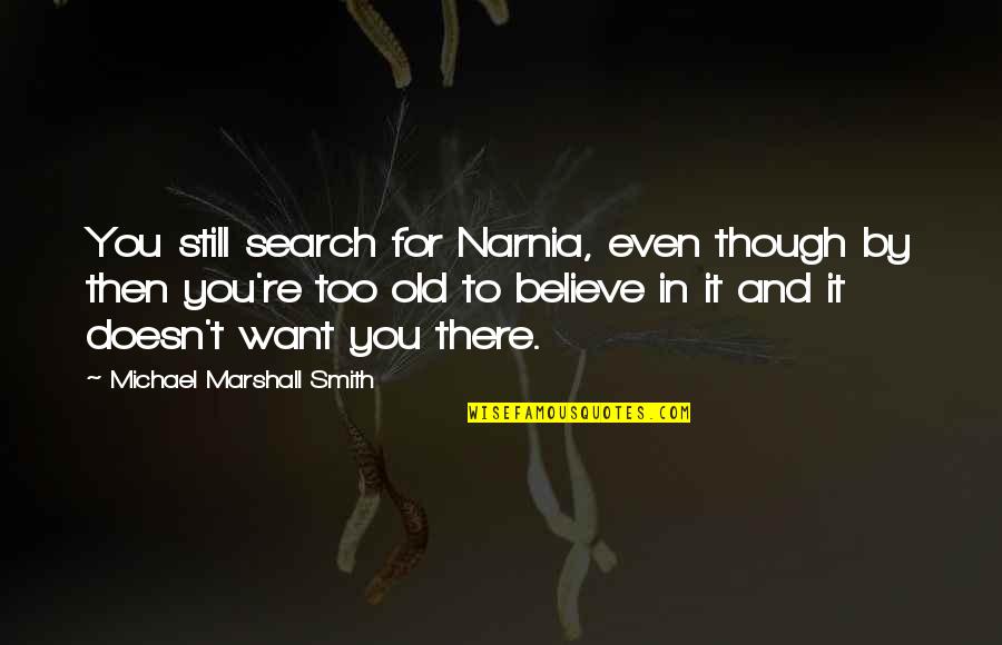 Kristilyn Goff Quotes By Michael Marshall Smith: You still search for Narnia, even though by