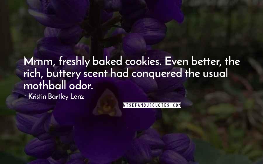 Kristin Bartley Lenz quotes: Mmm, freshly baked cookies. Even better, the rich, buttery scent had conquered the usual mothball odor.