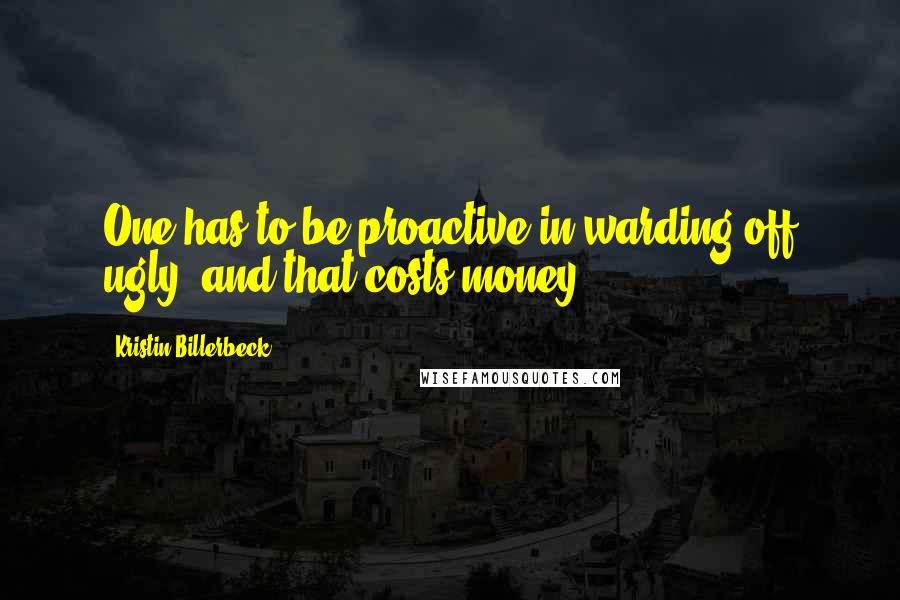 Kristin Billerbeck quotes: One has to be proactive in warding off ugly, and that costs money.