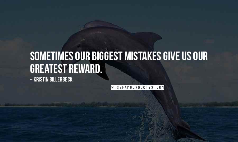 Kristin Billerbeck quotes: Sometimes our biggest mistakes give us our greatest reward.