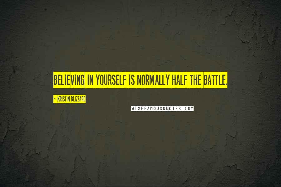 Kristin Blizzard quotes: Believing in yourself is normally half the battle.