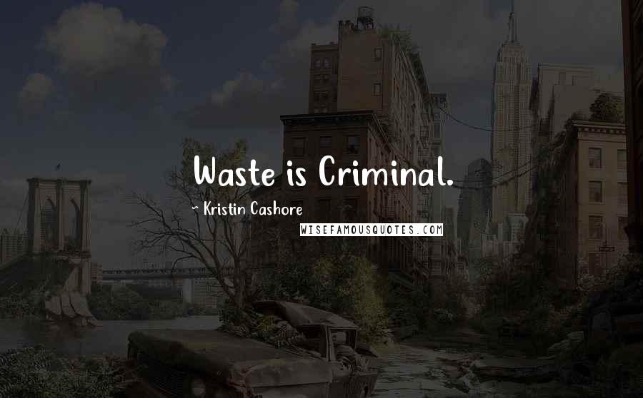 Kristin Cashore quotes: Waste is Criminal.