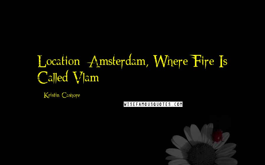Kristin Cashore quotes: Location: Amsterdam, Where Fire Is Called Vlam