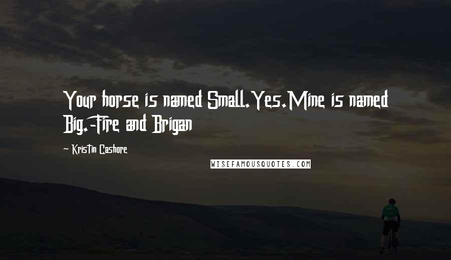 Kristin Cashore quotes: Your horse is named Small.Yes.Mine is named Big.-Fire and Brigan