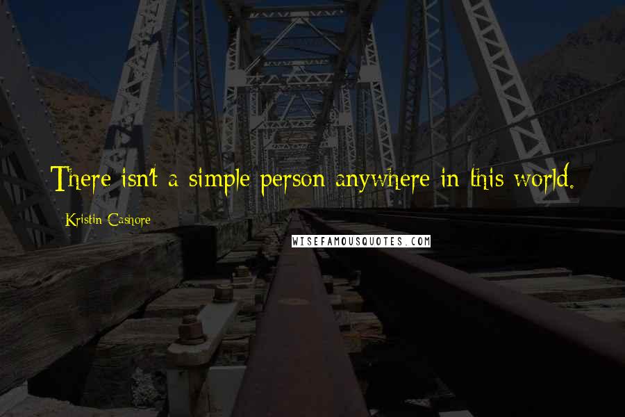 Kristin Cashore quotes: There isn't a simple person anywhere in this world.