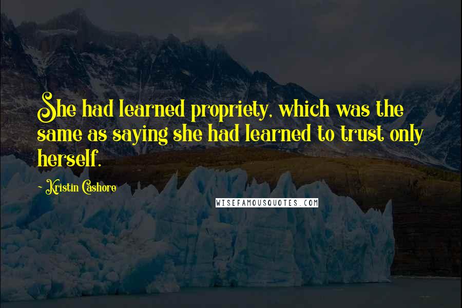 Kristin Cashore quotes: She had learned propriety, which was the same as saying she had learned to trust only herself.