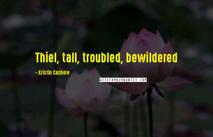 Kristin Cashore quotes: Thiel, tall, troubled, bewildered