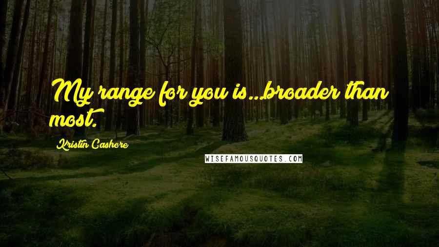 Kristin Cashore quotes: My range for you is...broader than most.