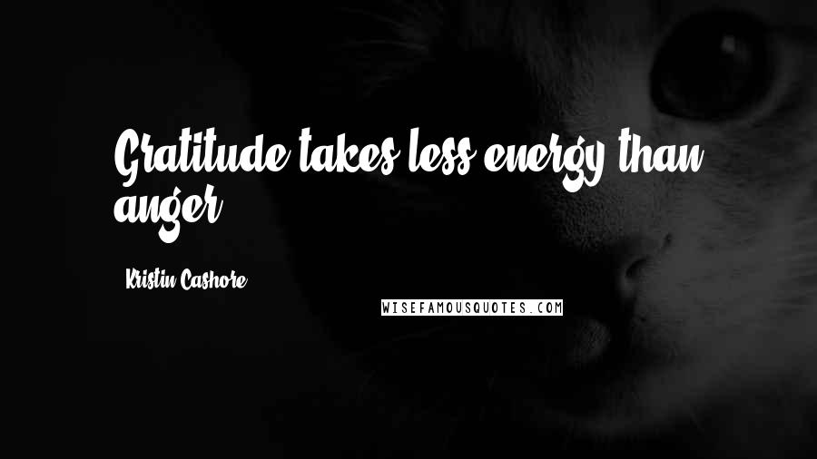 Kristin Cashore quotes: Gratitude takes less energy than anger.