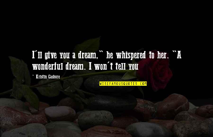 Kristin Cashore Quotes By Kristin Cashore: I'll give you a dream," he whispered to