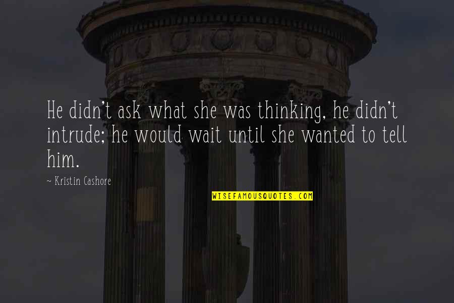 Kristin Cashore Quotes By Kristin Cashore: He didn't ask what she was thinking, he