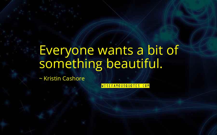 Kristin Cashore Quotes By Kristin Cashore: Everyone wants a bit of something beautiful.